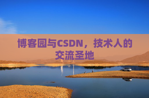 博客园与CSDN，技术人的交流圣地